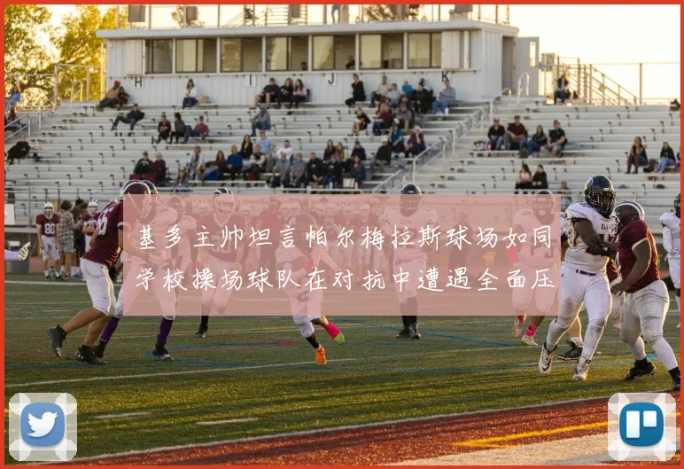 基多主帅坦言帕尔梅拉斯球场如同学校操场球队在对抗中遭遇全面压制