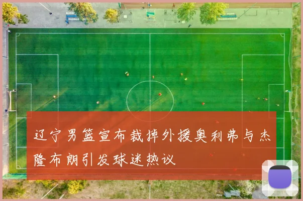 辽宁男篮宣布裁掉外援奥利弗与杰隆布朗引发球迷热议