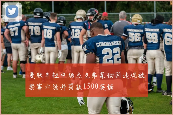 曼联年轻中场杰克弗莱彻因违规被禁赛六场并罚款1500英镑
