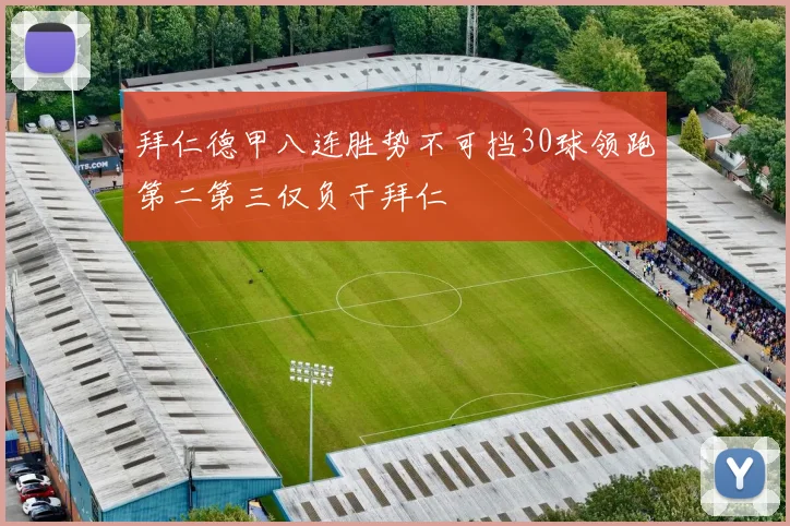 拜仁德甲八连胜势不可挡30球领跑第二第三仅负于拜仁
